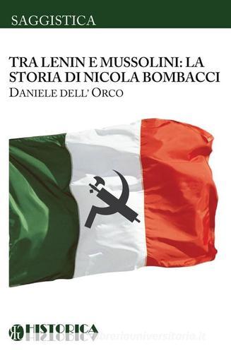 Nicola Bombacci, tra Lenin e Mussolini di Daniele Dell'Orco edito da Historica Edizioni