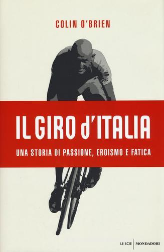 Il Giro d'Italia. Una storia di passione, eroismo e fatica di Colin O'Brien edito da Mondadori