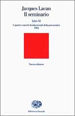 Il seminario. Libro XI. I quattro concetti fondamentali della psicoanalisi (1964) di Jacques Lacan edito da Einaudi