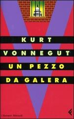 Un pezzo da galera di Kurt Vonnegut edito da Feltrinelli