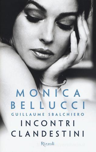 Incontri clandestini di Monica Bellucci, Guillaume Sbalchiero edito da Rizzoli