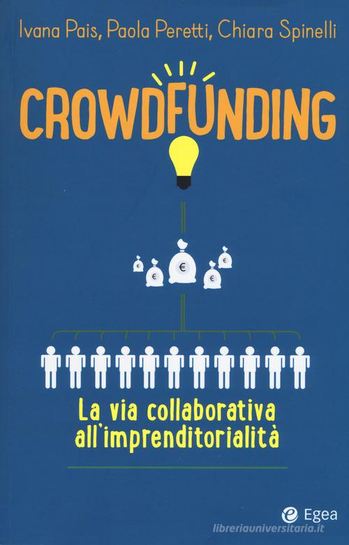 Crowdfunding. La via collaborativa all'imprenditorialità di Ivana Pais, Paola Peretti, Chiara Spinelli edito da EGEA