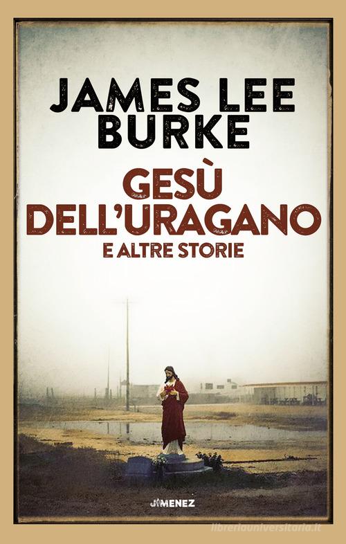 Gesù dell'uragano e altre storie di James Lee Burke edito da Jimenez