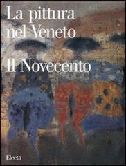 La pittura nel Veneto. Il Novecento vol.1 edito da Mondadori Electa
