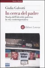 In cerca del padre. Storia dell'identità paterna in età contemporanea di Giulia Galeotti edito da Laterza
