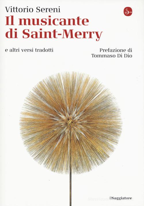 Il musicante di Saint-Merry e altri versi tradotti. Testo originale a fronte di Vittorio Sereni edito da Il Saggiatore