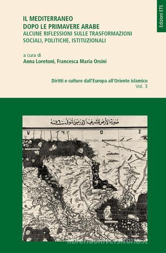 Il Mediterraneo dopo le primavere arabe di Anna Loretoni, Francesca M. Orsini edito da Edizioni ETS