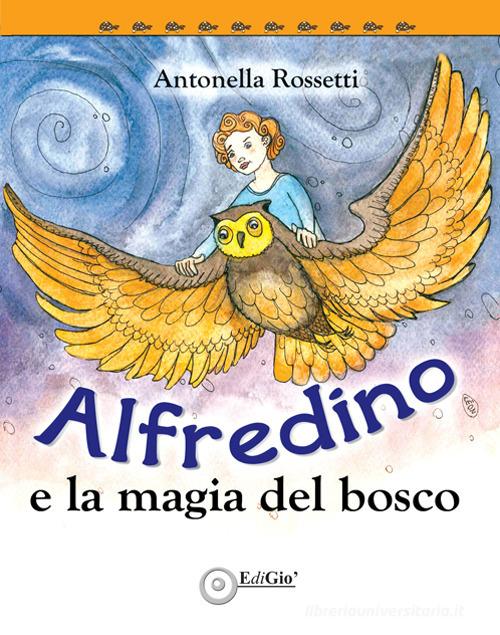 Alfredino e la magia del bosco di Antonella Rossetti edito da EdiGiò