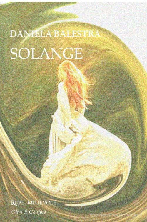 Libro Solange di Daniela Balestra Oltre il confine di Rupe Mutevole
