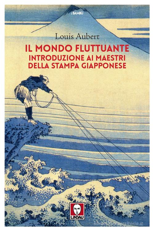 Il mondo fluttuante. Introduzione ai maestri della stampa giapponese di Louis Aubert edito da Lindau