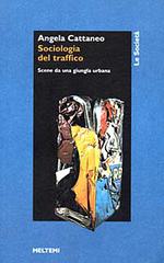 Sociologia del traffico. Scene da una giungla urbana di Angela Cattaneo edito da Booklet Milano