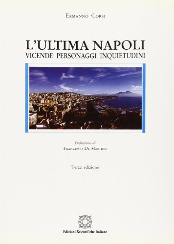 L' ultima Napoli. Vicende, personaggi, inquietudini di Ermanno Corsi edito da Edizioni Scientifiche Italiane