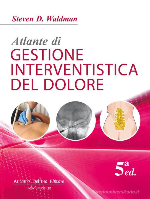 Atlante di gestione interventistica del dolore. Con Contenuto digitale (fornito elettronicamente) di Steven D. Waldman edito da Antonio Delfino Editore