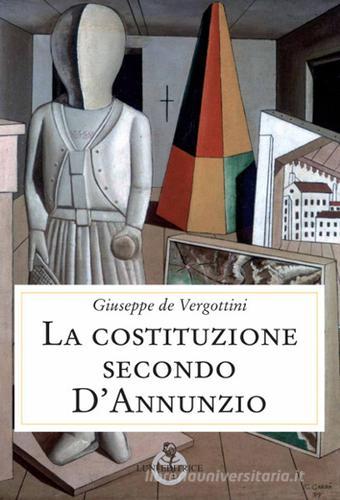La Costituzione secondo D'Annunzio di Giuseppe De Vergottini edito da Luni Editrice