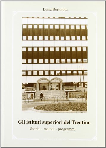Gli istituti superiori del Trentino. Storia, metodi, programmi di Luisa Bortolotti edito da UCT