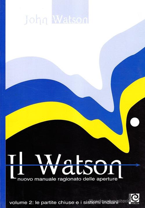 Il Watson. Nuovo manuale ragionato delle aperture vol.2 di John Watson edito da Caissa Italia