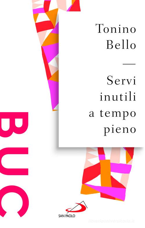 Servi inutili a tempo pieno. Testimoni gioiosi per evangelizzare il mondo di Antonio Bello edito da San Paolo Edizioni