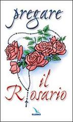 Pregare il rosario di Marino Gobbin, Riccardo Grassi, Francesca Sgarrella edito da Editrice Elledici
