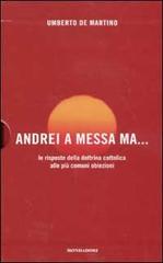 Conversione. Una storia personale-Andrei a messa ma... Le risposte della dottrina cattolica alla più comuni obiezioni di Leonardo Mondadori, Vittorio Messori, Umberto De Martino edito da Mondadori