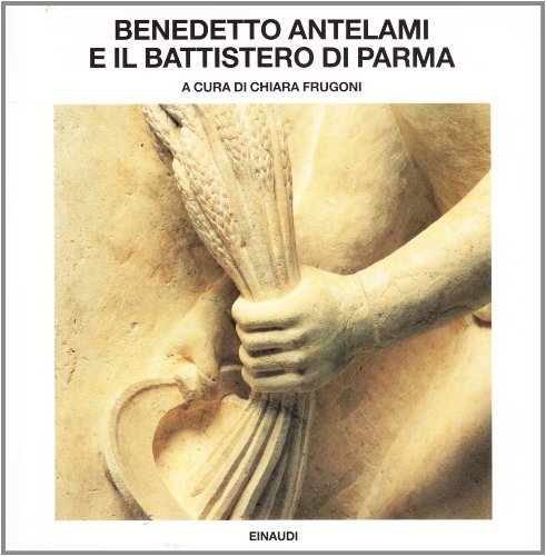 Benedetto Antelami e il battistero di Parma edito da Einaudi