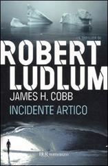 Incidente artico di Robert Ludlum, James H. Cobb edito da Rizzoli