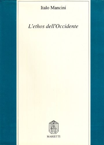L'ethos dell'Occidente. Neoclassicismo etico, profezia cristiana, pensiero critico moderno di Italo Mancini edito da Marietti 1820