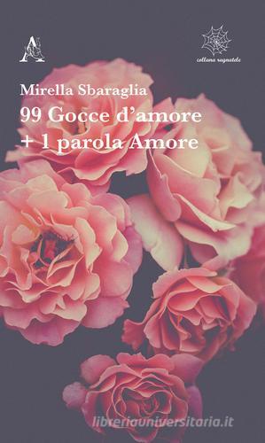 99 gocce d'amore + 1 parola Amore di Mirella Sbaraglia edito da Aracne