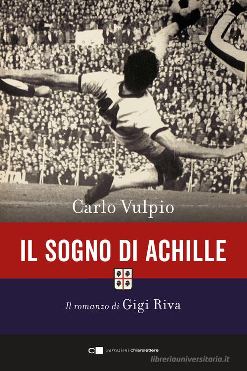 Il sogno di Achille. Il romanzo di Gigi Riva di Carlo Vulpio edito da Chiarelettere
