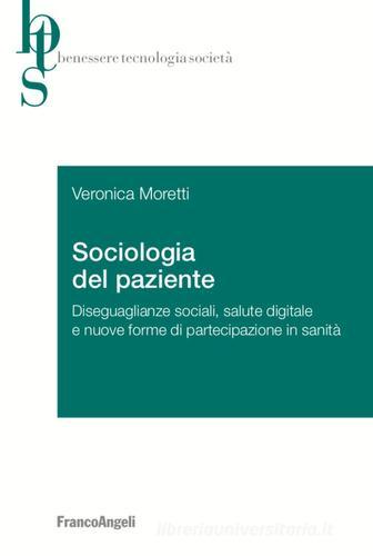 Sociologia del paziente. Diseguaglianze sociali, salute digitale e nuove forme di partecipazione in sanità di Veronica Moretti edito da Franco Angeli