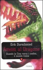 Attenti al dragone. Quando la Cina varca i confini, il mondo trema di Erik Durschmied edito da Piemme