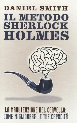 Il metodo Sherlock Holmes. La manutenzione del cervello: come migliorare le tue capacità di Daniel Smith edito da De Agostini