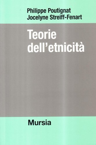 Teorie dell'etnicità di Philippe Poutignat, Jocelyne Streiff Fenart edito da Ugo Mursia Editore