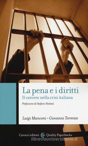 La pena e i diritti. Il carcere nella crisi italiana di Luigi Manconi, Giovanni Torrente edito da Carocci