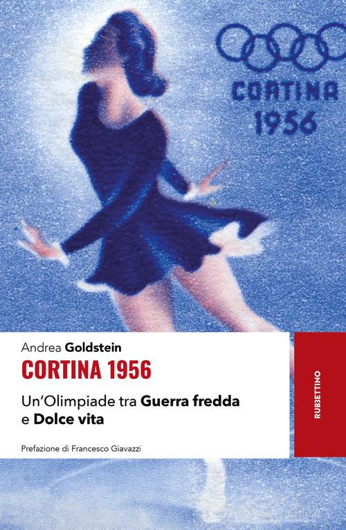 Cortina 1956. Un'Olimpiade tra Guerra fredda e Dolce vita di Andrea Goldstein edito da Rubbettino