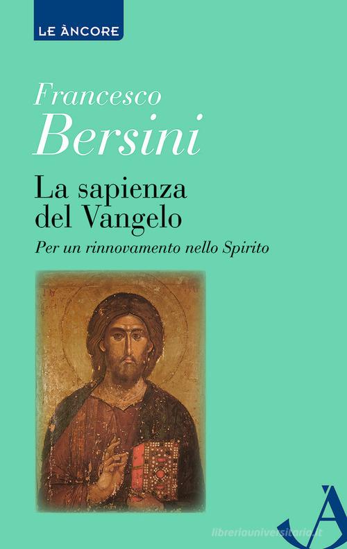 La sapienza del Vangelo. Per un rinnovamento dello spirito di Francesco Bersini edito da Ancora