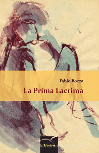 La prima lacrima di Fabio Bozza edito da Gruppo Albatros Il Filo