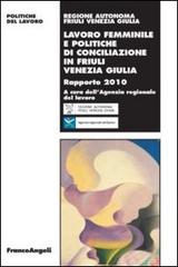 Lavoro femminile e politiche di conciliazione in Friuli Venezia Giulia. Rapporto 2010 edito da Franco Angeli
