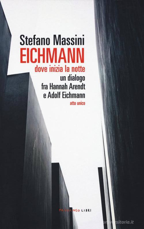 Eichmann. Dove inizia la notte. Un dialogo fra Hannah Arendt e Adolf Eichmann. Atto unico di Stefano Massini edito da Fandango Libri