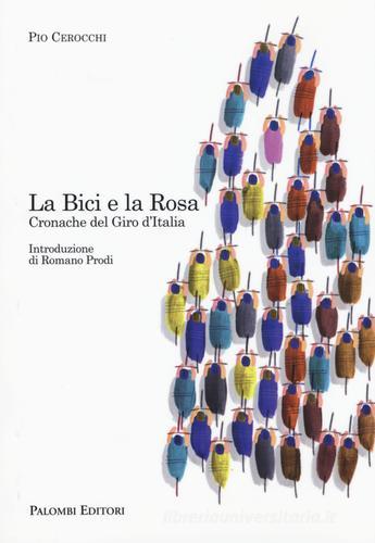 La bici e la rosa. Cronache del giro d'Italia di Pio Cerocchi edito da Palombi Editori