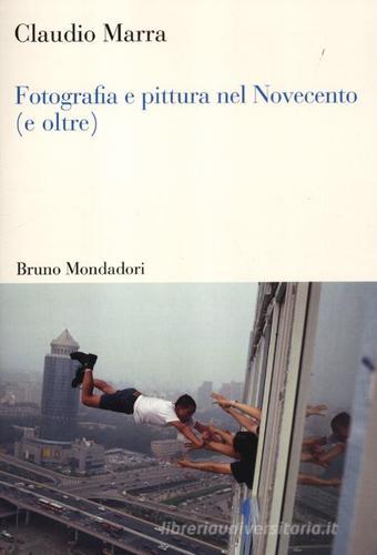 Fotografia e pittura nel Novecento (e oltre) di Claudio Marra edito da Mondadori Bruno