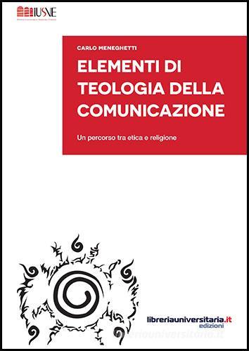Elementi di teologia della comunicazione di Carlo Meneghetti edito da libreriauniversitaria.it