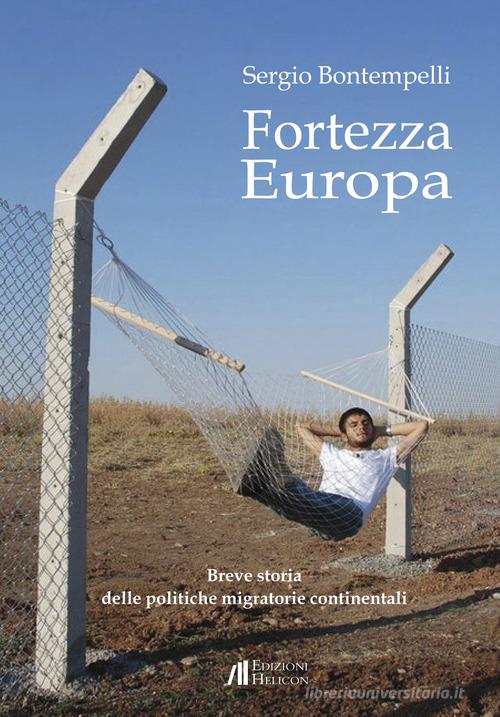 Fortezza Europa. Breve storia delle politiche migratorie continentali di Sergio Bontempelli edito da Helicon