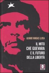 Il mito Che Guevara e il futuro della libertà di Alvaro Vargas Llosa edito da Lindau