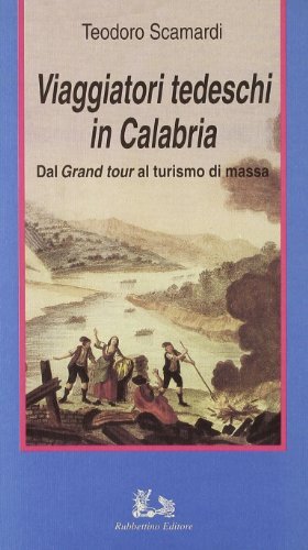 Viaggiatori tedeschi in Calabria. Dal Grand tour al turismo di massa di Teodoro Scamardi edito da Rubbettino