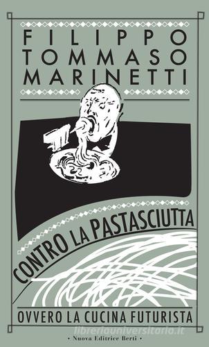 Contro la pastasciutta. Ovvero la cucina futurista di Filippo Tommaso Marinetti edito da Nuova Editrice Berti