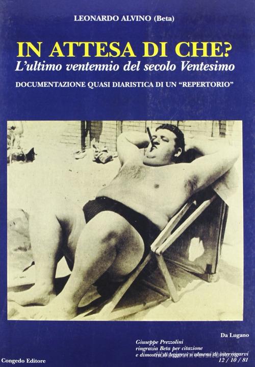 In attesa di che? L'ultimo ventennio del secolo ventesimo. Documentazione quasi diaristica di un repertorio di Leonardo Alvino edito da Congedo