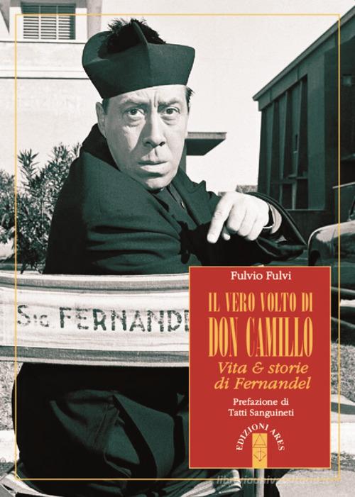 Il vero volto di don Camillo. Vita & storie di Fernandel di Fulvio Fulvi edito da Ares