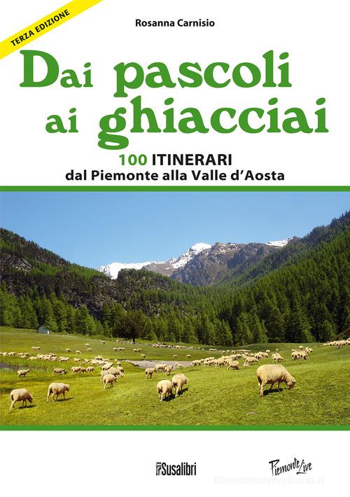 Dai pascoli ai ghiacciai. 100 itinerari dal Piemonte alla Valle d'Aosta di Rosanna Carnisio edito da Susalibri