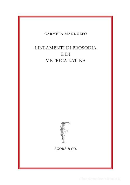 Lineamenti di prosodia e di metrica latina di Carmela Mandolfo edito da Agorà & Co. (Lugano)