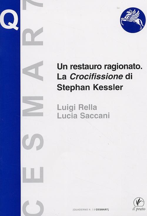 Un restauro ragionato. La crocifissione di Stephan Kessler. Ediz. illustrata di Lucia Saccani, Luigi Rella edito da Il Prato